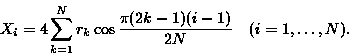 \begin{displaymath}X_{i} = 4 \sum_{k=1}^{N}r_{k} \cos \frac{\pi (2k-1)(i-1)}{2N}\mbox{\hspace{1em}}( i = 1, \ldots, N ). \end{displaymath}